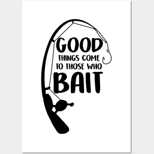 Good Things Come To Those Who Bait Funny Fish Fisherman Posters and Art